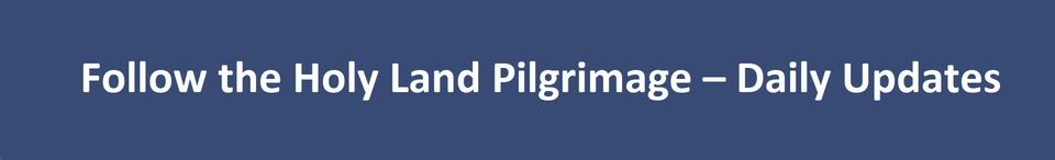 Follow the Holy Land Pilgrimage – Daily Updates